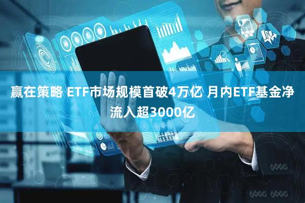 赢在策略 ETF市场规模首破4万亿 月内ETF基金净流入超3000亿