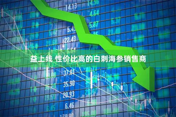 益上线 性价比高的白刺海参销售商